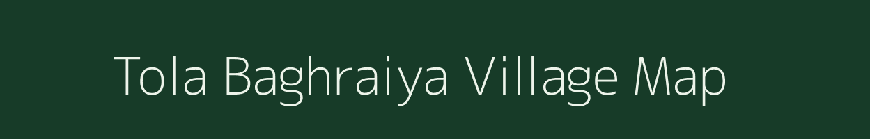 Tola Baghraiya village map in Bihar