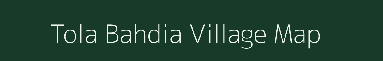 Tola Bahdia village map in Bihar