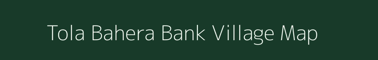 Tola Bahera Bank village map in Bihar