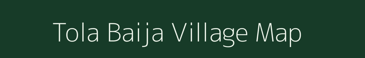 Tola Baija village map in Bihar