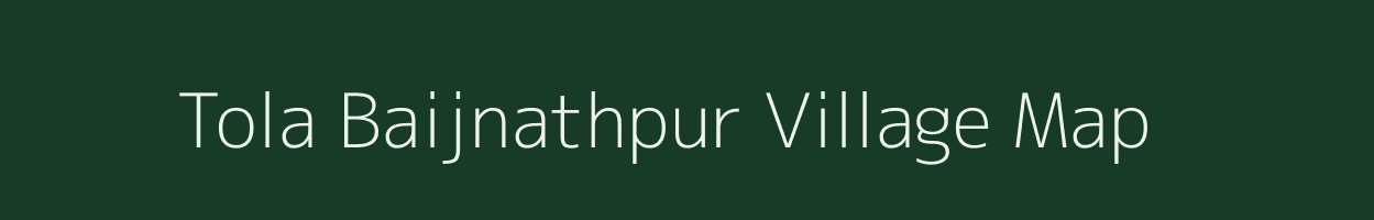 Tola Baijnathpur village map in Bihar