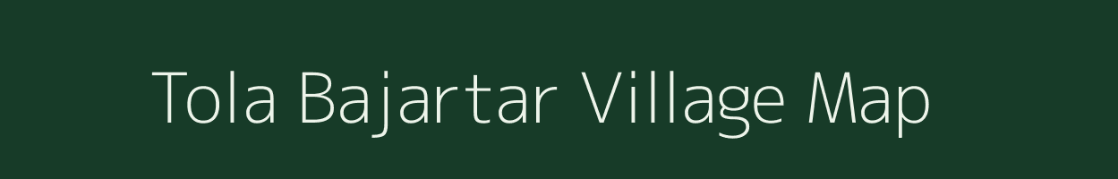Tola Bajartar village map in Bihar