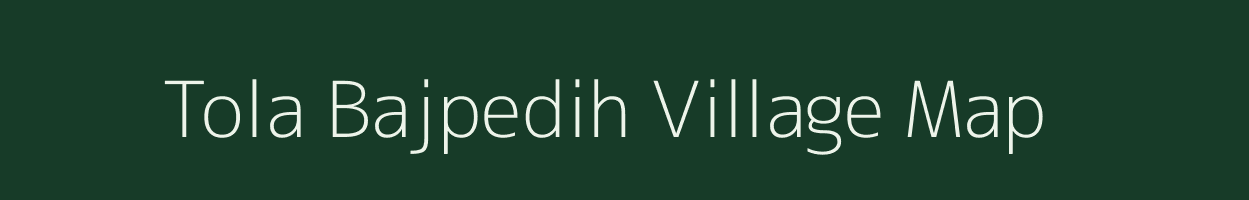 Tola Bajpedih village map in Bihar