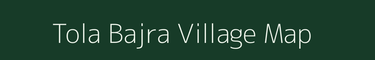 Tola Bajra village map in Bihar