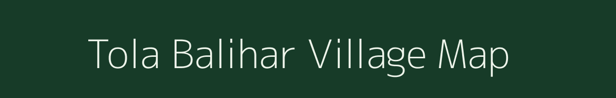 Tola Balihar village map in Bihar