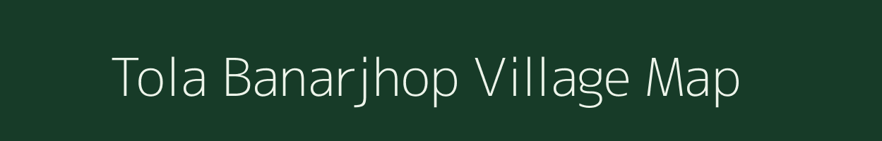 Tola Banarjhop village map in Bihar