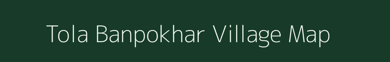 Tola Banpokhar village map in Bihar