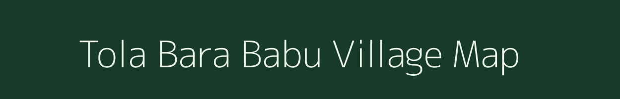 Tola Bara Babu village map in Uttar Pradesh