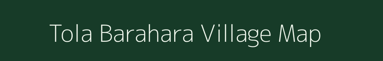 Tola Barahara village map in Bihar