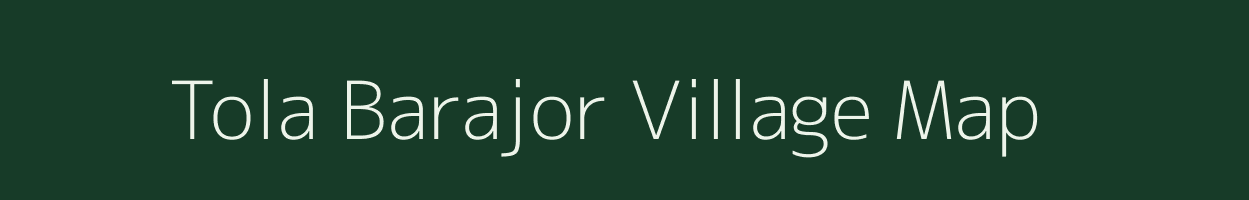 Tola Barajor village map in Bihar