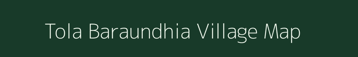 Tola Baraundhia village map in Bihar