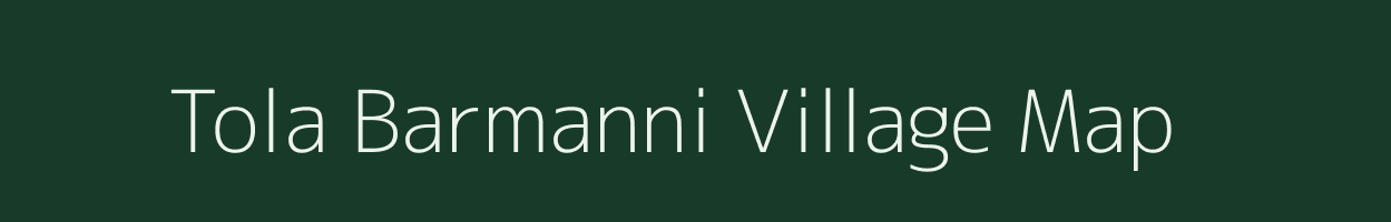 Tola Barmanni village map in Bihar