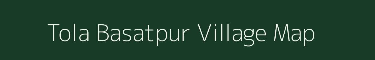 Tola Basatpur village map in Bihar