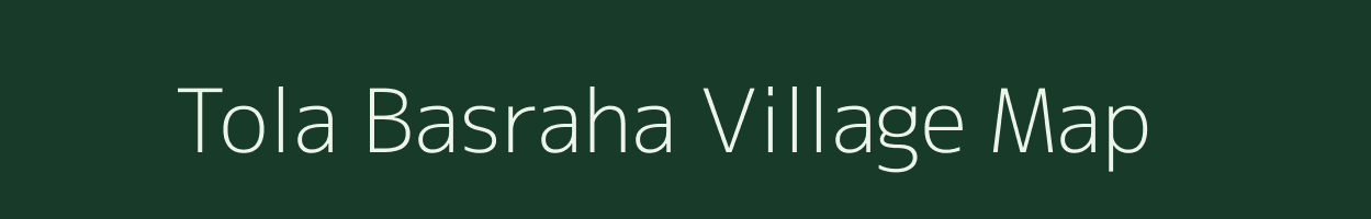 Tola Basraha village map in Bihar