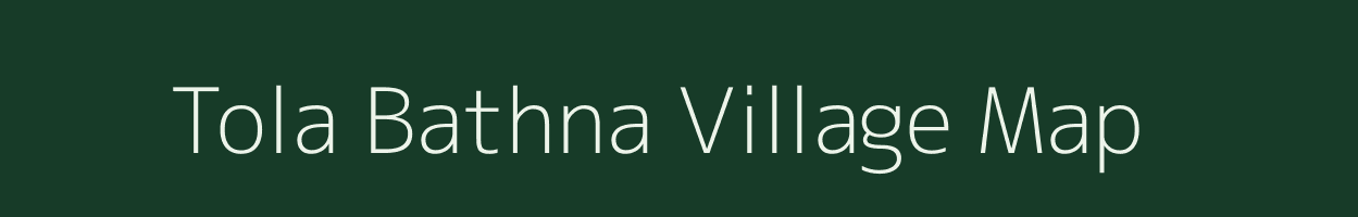 Tola Bathna village map in Bihar