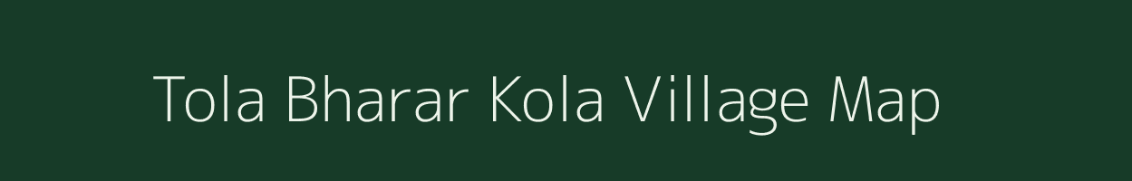 Tola Bharar Kola village map in Bihar