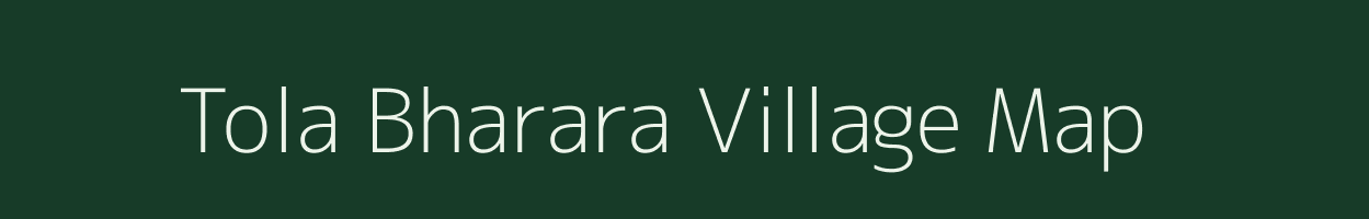Tola Bharara village map in Bihar