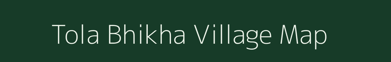 Tola Bhikha village map in Bihar