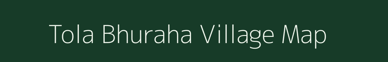 Tola Bhuraha village map in Bihar