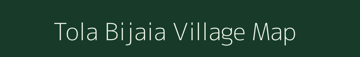 Tola Bijaia village map in Bihar