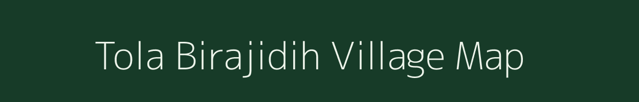 Tola Birajidih village map in Bihar