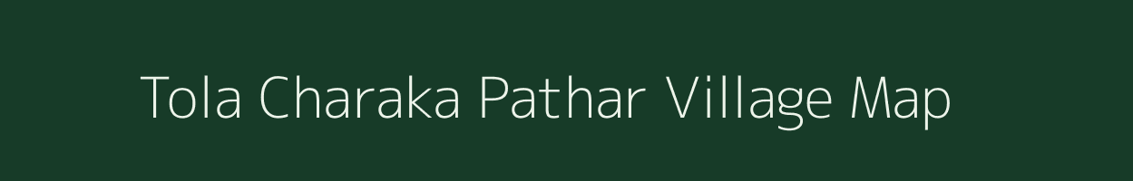 Tola Charaka Pathar village map in Bihar