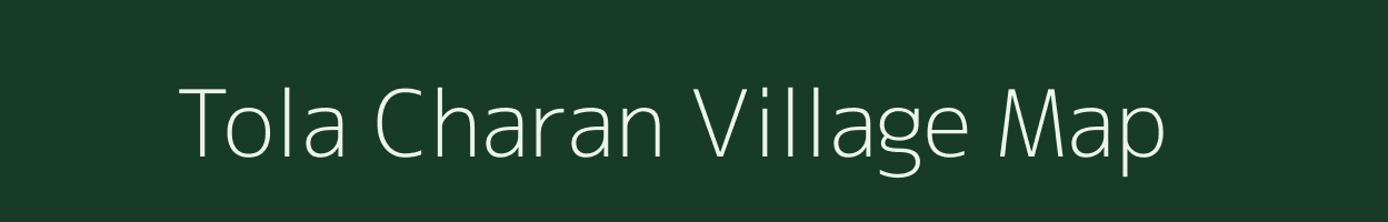 Tola Charan village map in Bihar