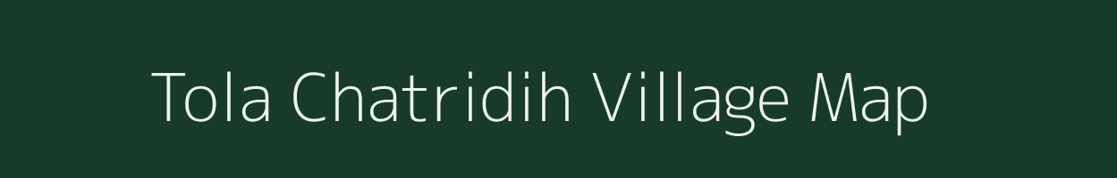 Tola Chatridih village map in Bihar