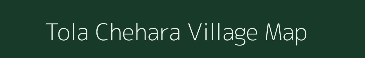 Tola Chehara village map in Bihar