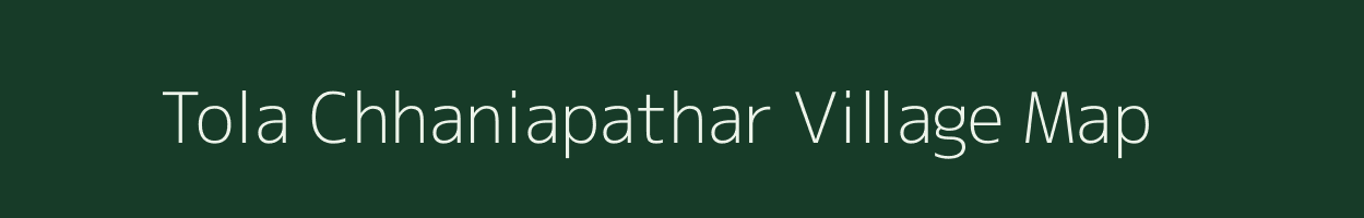 Tola Chhaniapathar village map in Bihar