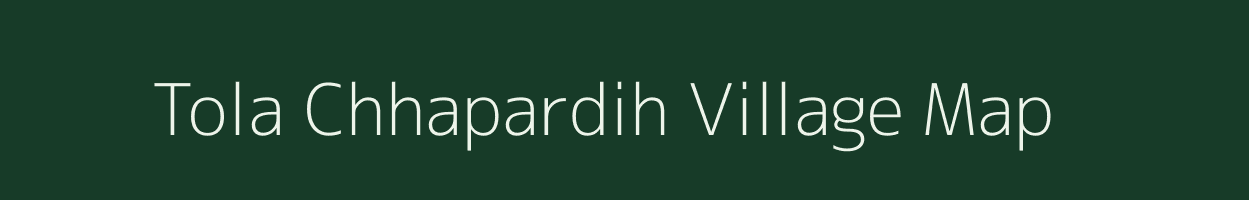 Tola Chhapardih village map in Bihar