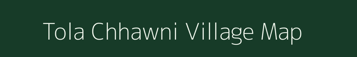 Tola Chhawni village map in Bihar