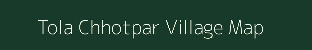 Tola Chhotpar village map in Bihar