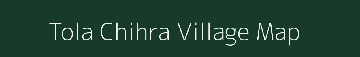 Tola Chihra village map in Bihar