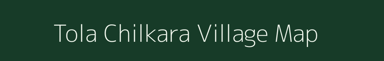 Tola Chilkara village map in Bihar