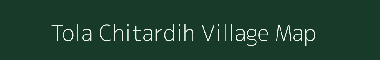 Tola Chitardih village map in Bihar