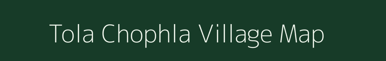 Tola Chophla village map in Bihar
