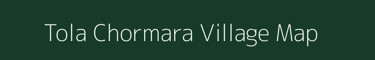 Tola Chormara village map in Bihar