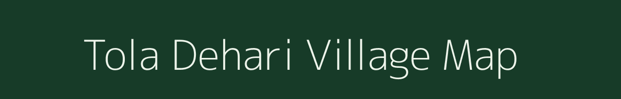 Tola Dehari village map in Bihar