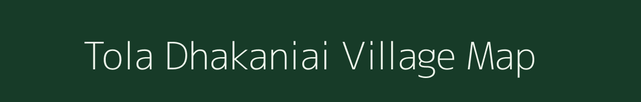 Tola Dhakaniai village map in Bihar