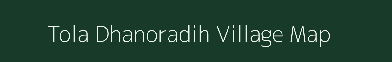 Tola Dhanoradih village map in Bihar