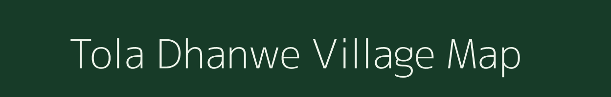 Tola Dhanwe village map in Bihar