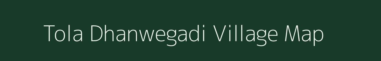 Tola Dhanwegadi village map in Bihar