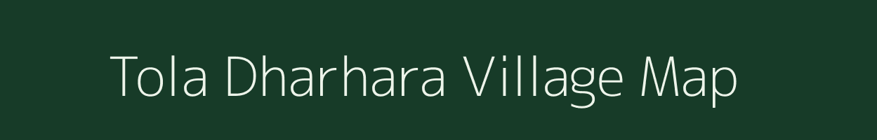 Tola Dharhara village map in Bihar