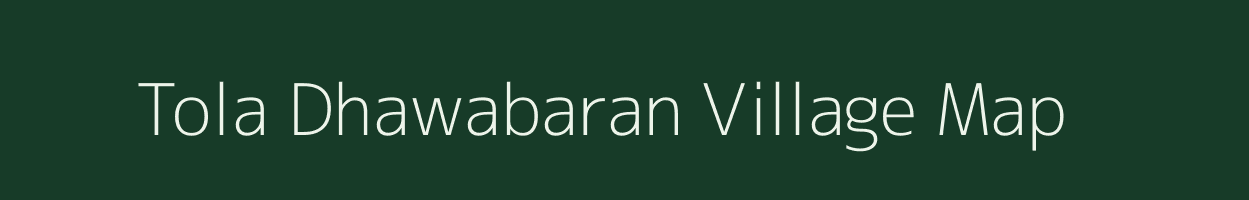 Tola Dhawabaran village map in Bihar