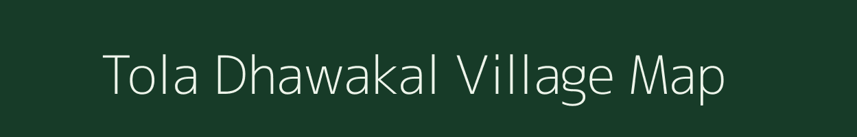 Tola Dhawakal village map in Bihar