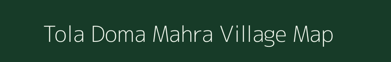 Tola Doma Mahra village map in Bihar