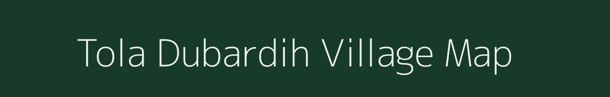 Tola Dubardih village map in Bihar