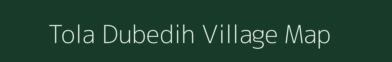 Tola Dubedih village map in Bihar