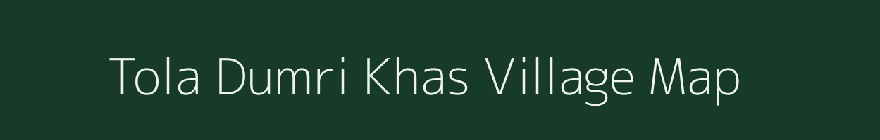 Tola Dumri Khas village map in Bihar